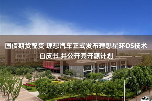 国债期货配资 理想汽车正式发布理想星环OS技术白皮书 并公开其开源计划