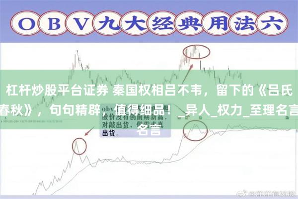 杠杆炒股平台证券 秦国权相吕不韦，留下的《吕氏春秋》，句句精辟，值得细品！_异人_权力_至理名言