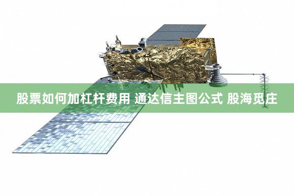 股票如何加杠杆费用 通达信主图公式 股海觅庄